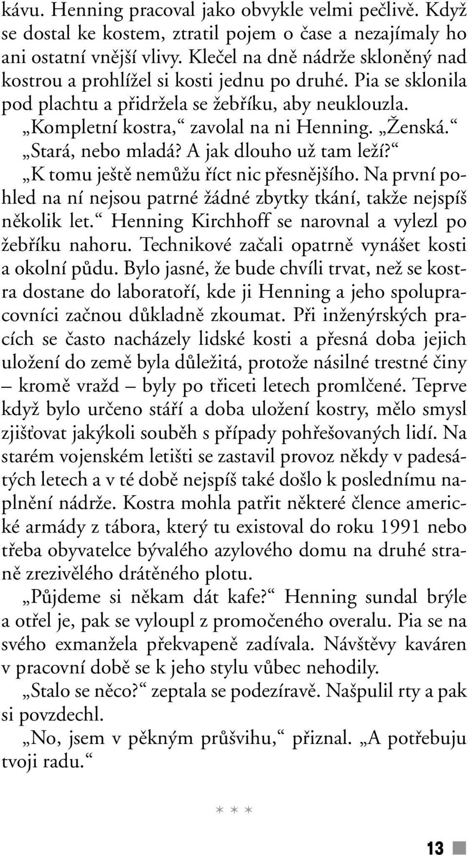 Stará, nebo mladá? A jak dlouho uï tam leïí? K tomu je tû nemûïu fiíct nic pfiesnûj ího. Na první pohled na ní nejsou patrné Ïádné zbytky tkání, takïe nejspí nûkolik let.