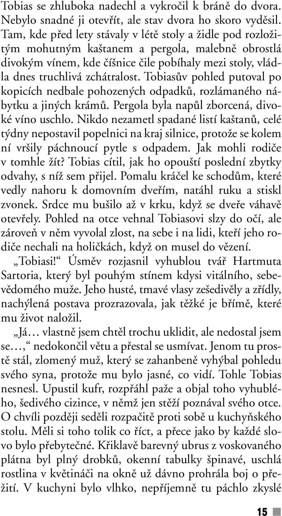 TobiasÛv pohled putoval po kopicích nedbale pohozen ch odpadkû, rozlámaného nábytku a jin ch krámû. Pergola byla napûl zborcená, divoké víno uschlo.