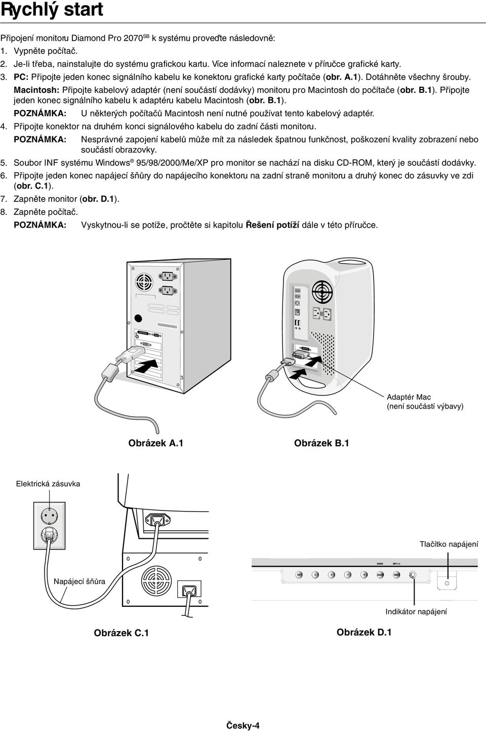 Macintosh: Pfiipojte kabelov adaptér (není souãástí dodávky) monitoru pro Macintosh do poãítaãe (obr. B.1). Pfiipojte jeden konec signálního kabelu k adaptéru kabelu Macintosh (obr. B.1). U nûkter ch poãítaãû Macintosh není nutné pouïívat tento kabelov adaptér.