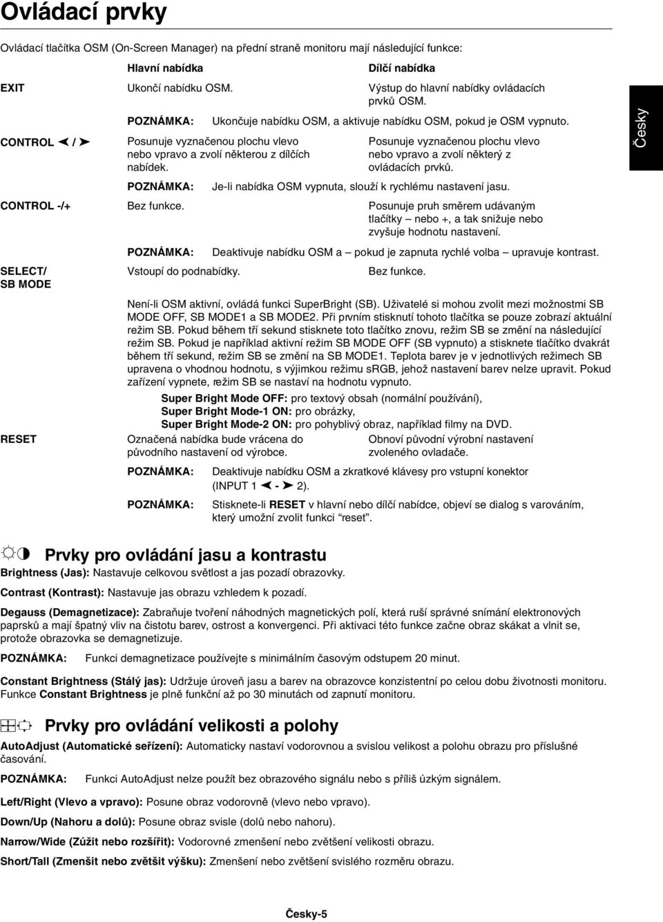 Posunuje vyznaãenou plochu vlevo nebo vpravo a zvolí nûkterou z dílãích nabídek. Bez funkce. Posunuje vyznaãenou plochu vlevo nebo vpravo a zvolí nûkter z ovládacích prvkû.