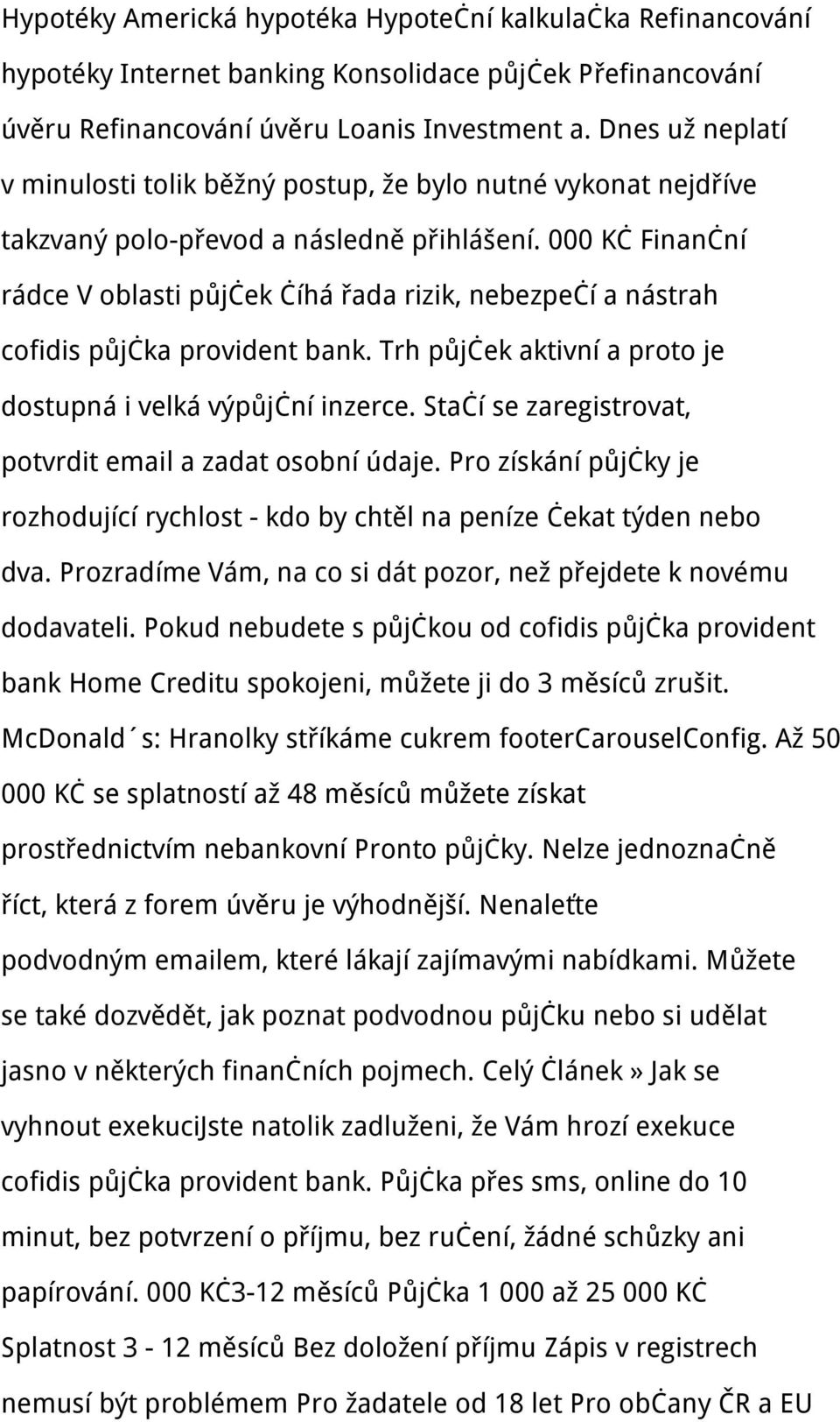 000 Kč Finanční rádce V oblasti půjček číhá řada rizik, nebezpečí a nástrah cofidis půjčka provident bank. Trh půjček aktivní a proto je dostupná i velká výpůjční inzerce.