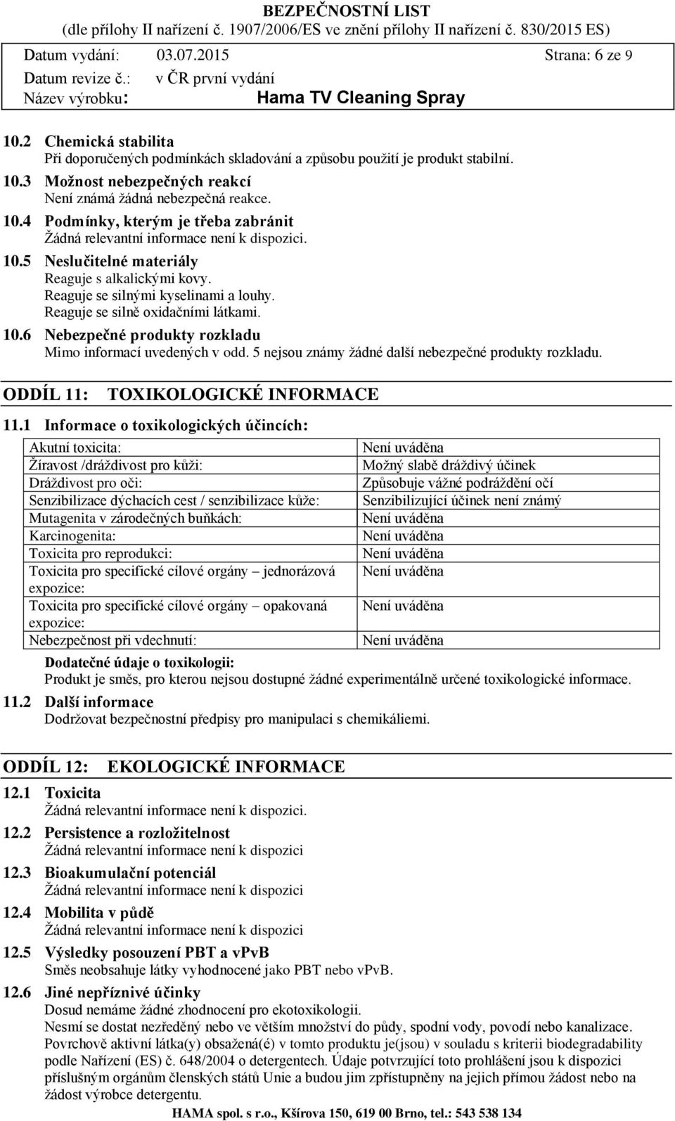 Reaguje se silně oxidačními látkami. 10.6 Nebezpečné produkty rozkladu Mimo informací uvedených v odd. 5 nejsou známy žádné další nebezpečné produkty rozkladu. ODDÍL 11: TOXIKOLOGICKÉ INFORMACE 11.