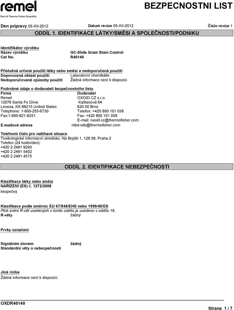 o dodavateli bezpečnostního listu Firma Dodavatel Remel OXOID CZ s.r.o. 12076 Santa Fe Drive Kaštanová 64 Lenexa, KS 66215 United States 620 00 Brno Telephone: 1-800-255-6730 Telefon: +420 800 101 038 Fax:1-800-621-8251 Fax: +420 800 101 058 E-mail: oxoid.