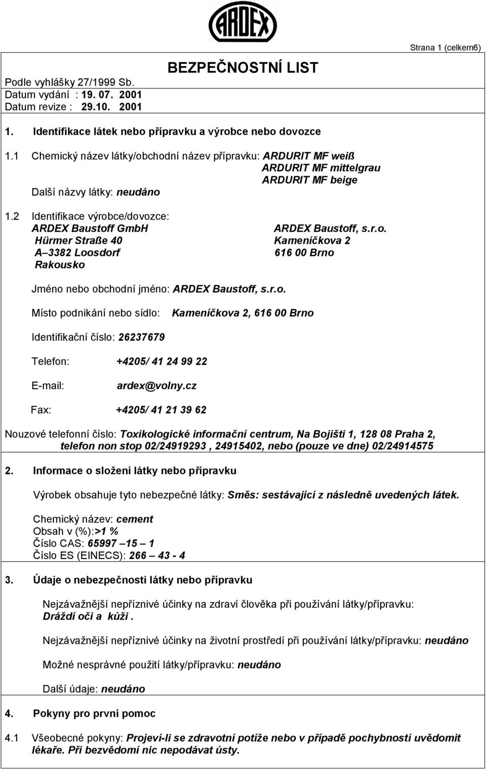 2 Identifikace vý robce/dovozce: ARDEX Baustoff GmbH ARDEX Baustoff, s.r.o. Hürmer Straß e 40 Kameníč kova 2 A 3382 Loosdorf 616 00 Brno Rakousko Jmé no nebo obchodníjmé no: ARDEX Baustoff, s.r.o. Místo podniká nínebo sídlo: Kameníč kova 2, 616 00 Brno Identifikač níčíslo: 26237679 Telefon: +4205/ 41 24 99 22 E-mail: ardex@volny.