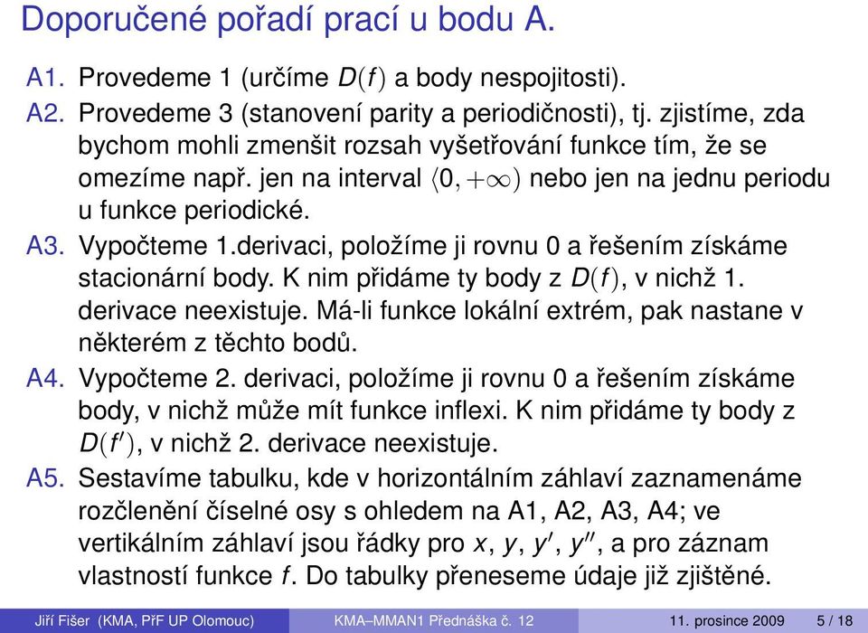 derivaci, položíme ji rovnu 0 a řešením získáme stacionární body. K nim přidáme ty body z D(f), v nichž 1. derivace neexistuje. Má-li funkce lokální extrém, pak nastane v některém z těchto bodů. A4.