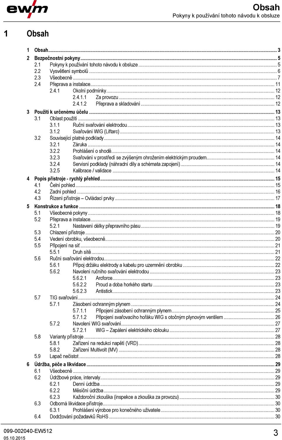 .. 13 3.1.2 Svařování WIG (Liftarc)... 13 3.2 Související platné podklady... 14 3.2.1 Záruka... 14 3.2.2 Prohlášení o shodě... 14 3.2.3 Svařování v prostředí se zvýšeným ohrožením elektrickým proudem.