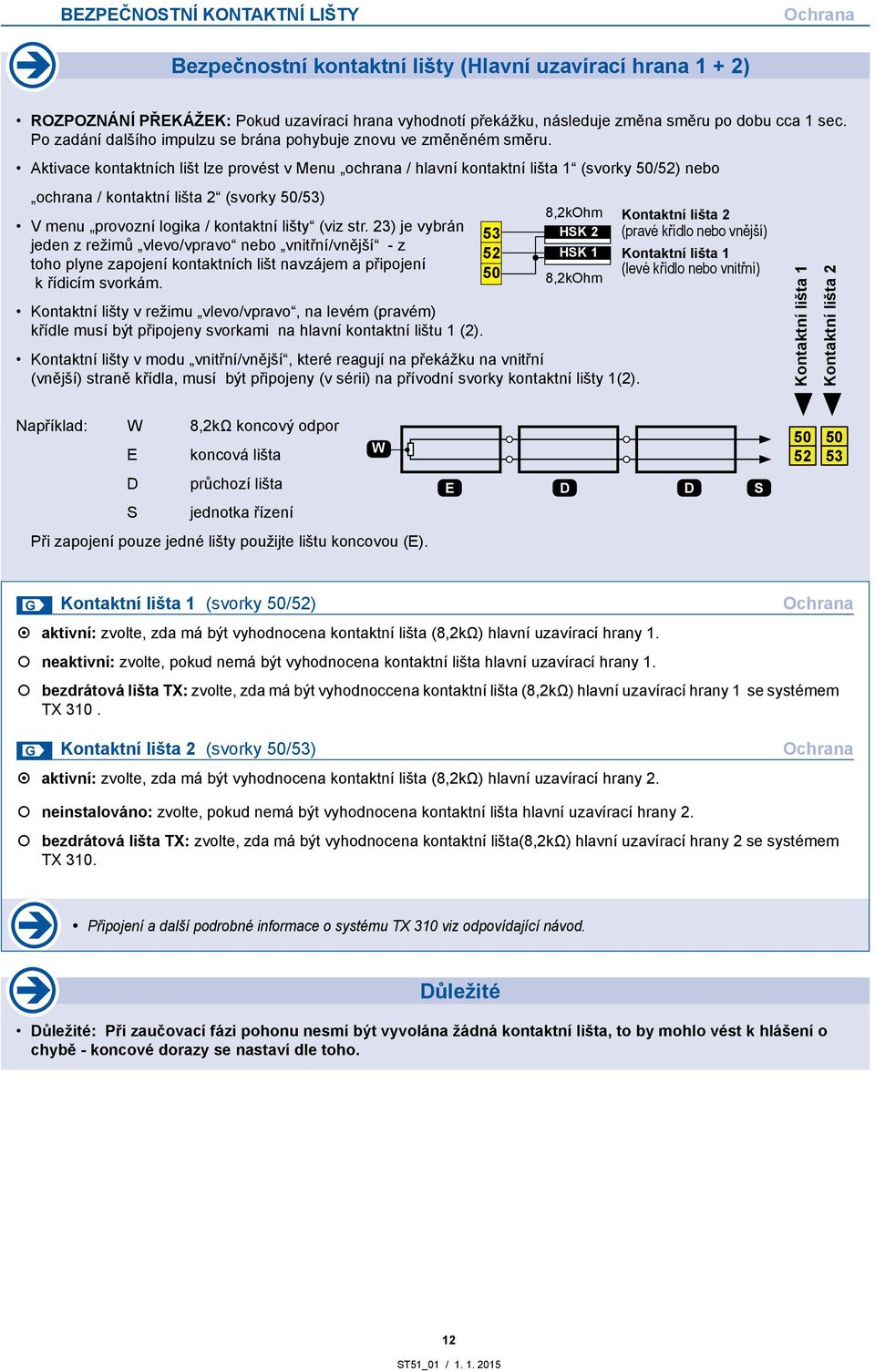 Aktivace kontaktních lišt lze provést v Menu ochrana / hlavní kontaktní lišta 1 (svorky 50/52) nebo ochrana / kontaktní lišta 2 (svorky 50/53) V menu provozní logika / kontaktní lišty (viz str.