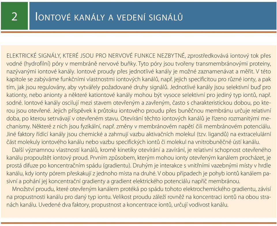 V této kapitole se zabýváme funkčními vlastnostmi iontových kanálů, např. jejich specificitou pro různé ionty, a pak tím, jak jsou regulovány, aby vytvářely požadované druhy signálů.