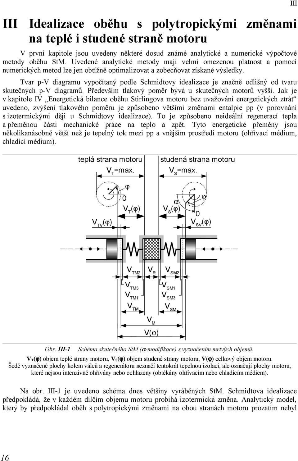 Tvar p-v diagramu vypočítaný podle Schmidtovy idealizace je značně odlišný od tvaru skutečných p-v diagramů. Především tlakový poměr bývá u skutečných motorů vyšší.