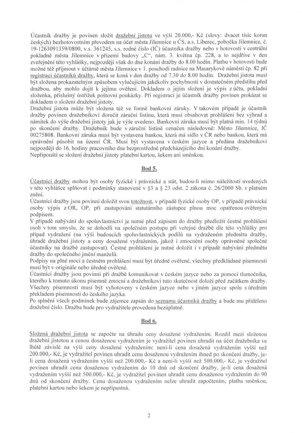 228, a to nejdi'ive v den zvefejneni teto vyhlasky, nejpozdeji vsak do dne konani drazby do 8.00 hodin. Platbu v hotovosti bude mozne tez pfijmout v uctarne mesta Jilemnice v 1.