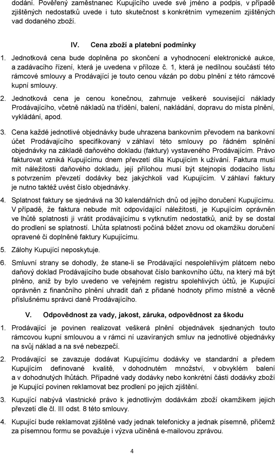 1, která je nedílnou součástí této rámcové smlouvy a Prodávající je touto cenou vázán po dobu plnění z této rámcové kupní smlouvy. 2.