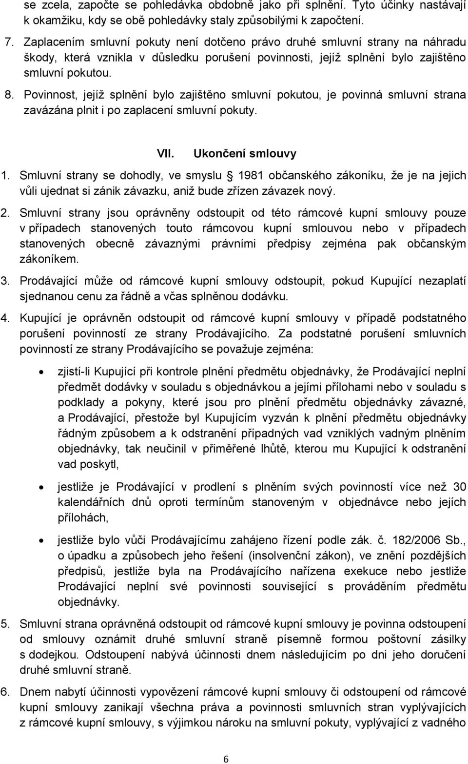 Povinnost, jejíž splnění bylo zajištěno smluvní pokutou, je povinná smluvní strana zavázána plnit i po zaplacení smluvní pokuty. VII. Ukončení smlouvy 1.