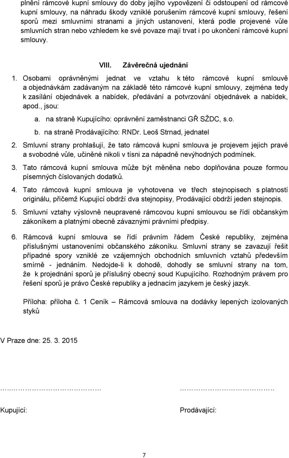 Osobami oprávněnými jednat ve vztahu k této rámcové kupní smlouvě a objednávkám zadávaným na základě této rámcové kupní smlouvy, zejména tedy k zasílání objednávek a nabídek, předávání a potvrzování