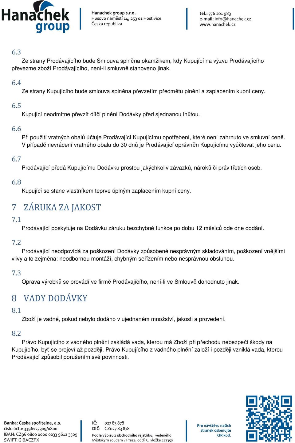 5 Kupující neodmítne převzít dílčí plnění Dodávky před sjednanou lhůtou. 6.6 Při použití vratných obalů účtuje Prodávající Kupujícímu opotřebení, které není zahrnuto ve smluvní ceně.