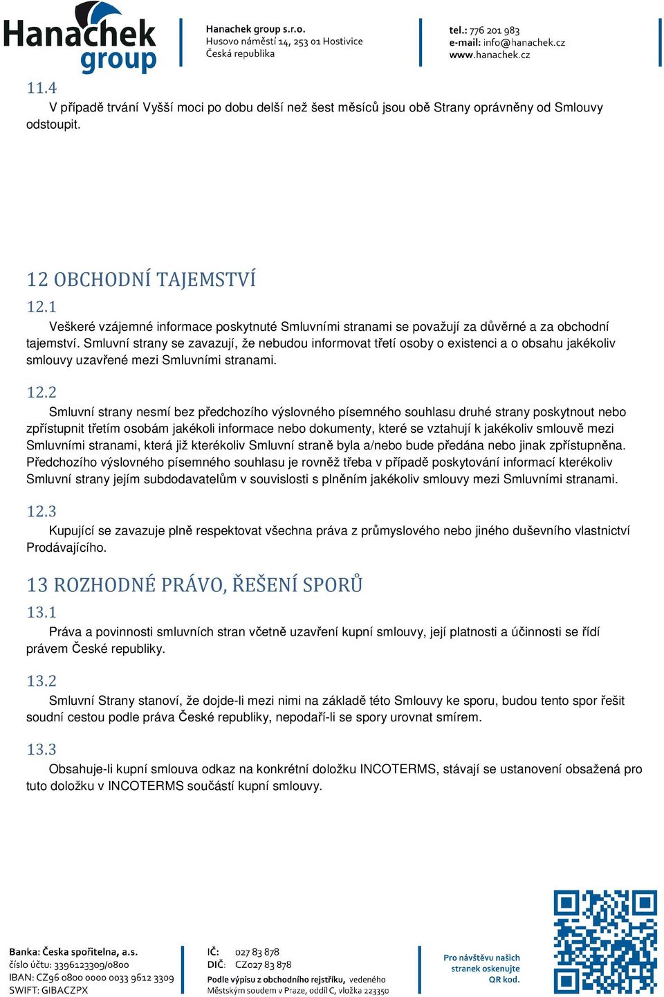 Smluvní strany se zavazují, že nebudou informovat třetí osoby o existenci a o obsahu jakékoliv smlouvy uzavřené mezi Smluvními stranami. 12.