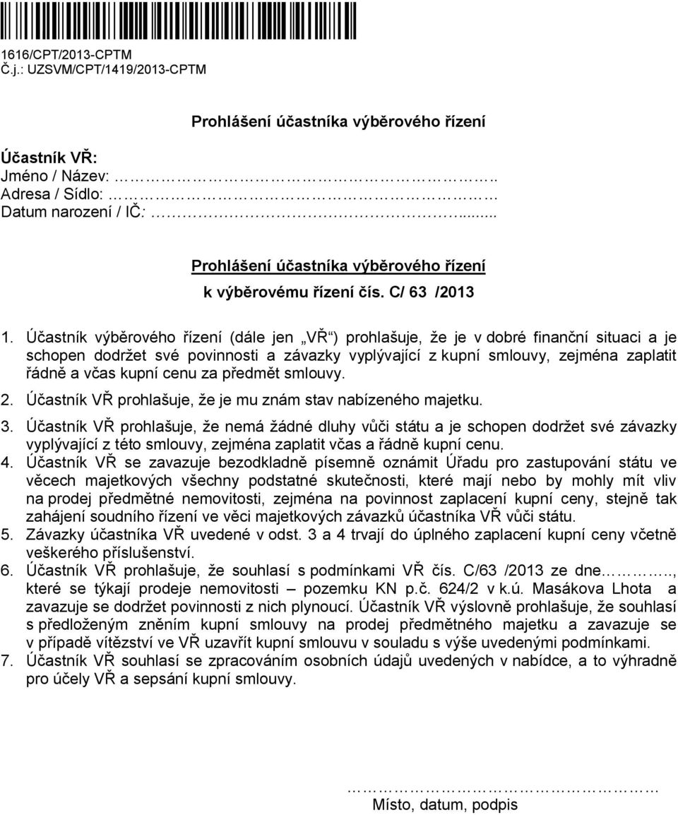 Účastník výběrového řízení (dále jen VŘ ) prohlašuje, že je v dobré finanční situaci a je schopen dodržet své povinnosti a závazky vyplývající z kupní smlouvy, zejména zaplatit řádně a včas kupní