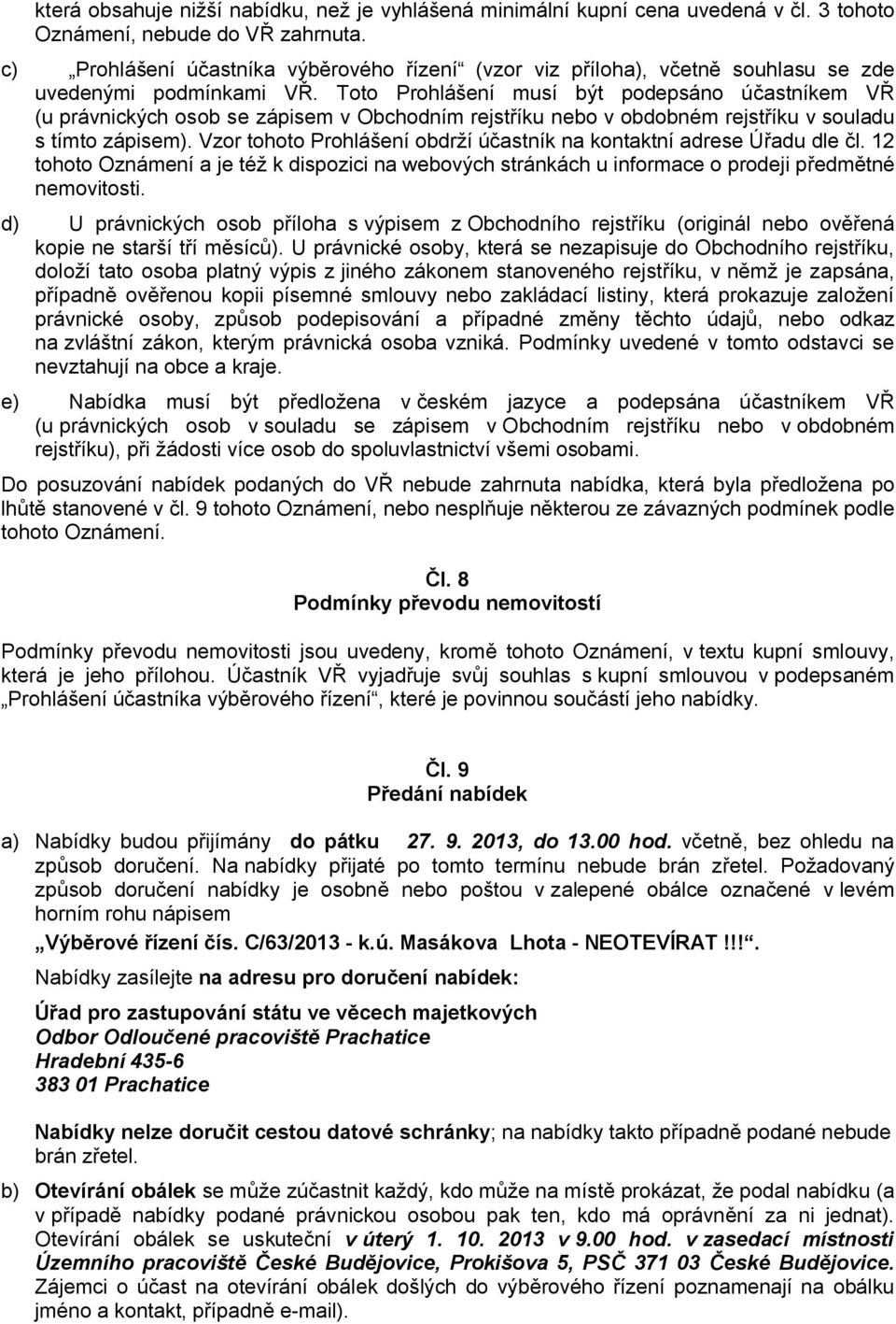 Toto Prohlášení musí být podepsáno účastníkem VŘ (u právnických osob se zápisem v Obchodním rejstříku nebo v obdobném rejstříku v souladu s tímto zápisem).