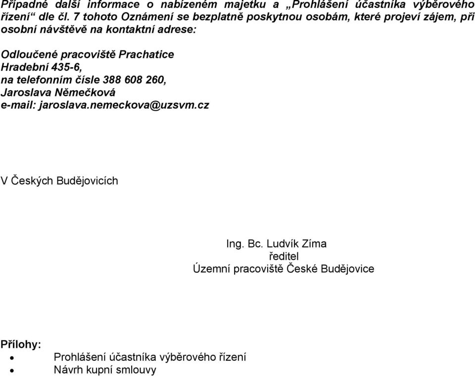 pracoviště Prachatice Hradební 435-6, na telefonním čísle 388 608 260, Jaroslava Němečková e-mail: jaroslava.nemeckova@uzsvm.