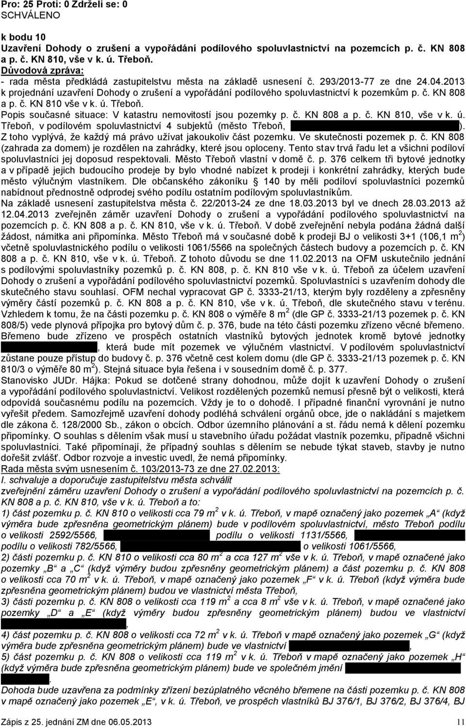 č. KN 810 vše v k. ú. Třeboň. Popis současné situace: V katastru nemovitostí jsou pozemky p. č. KN 808 a p. č. KN 810, vše v k. ú. Třeboň, v podílovém spoluvlastnictví 4 subjektů (město Třeboň, xxxxxxxxxxxxxxxxxxxxxxxxxxxxxxxxxxx).