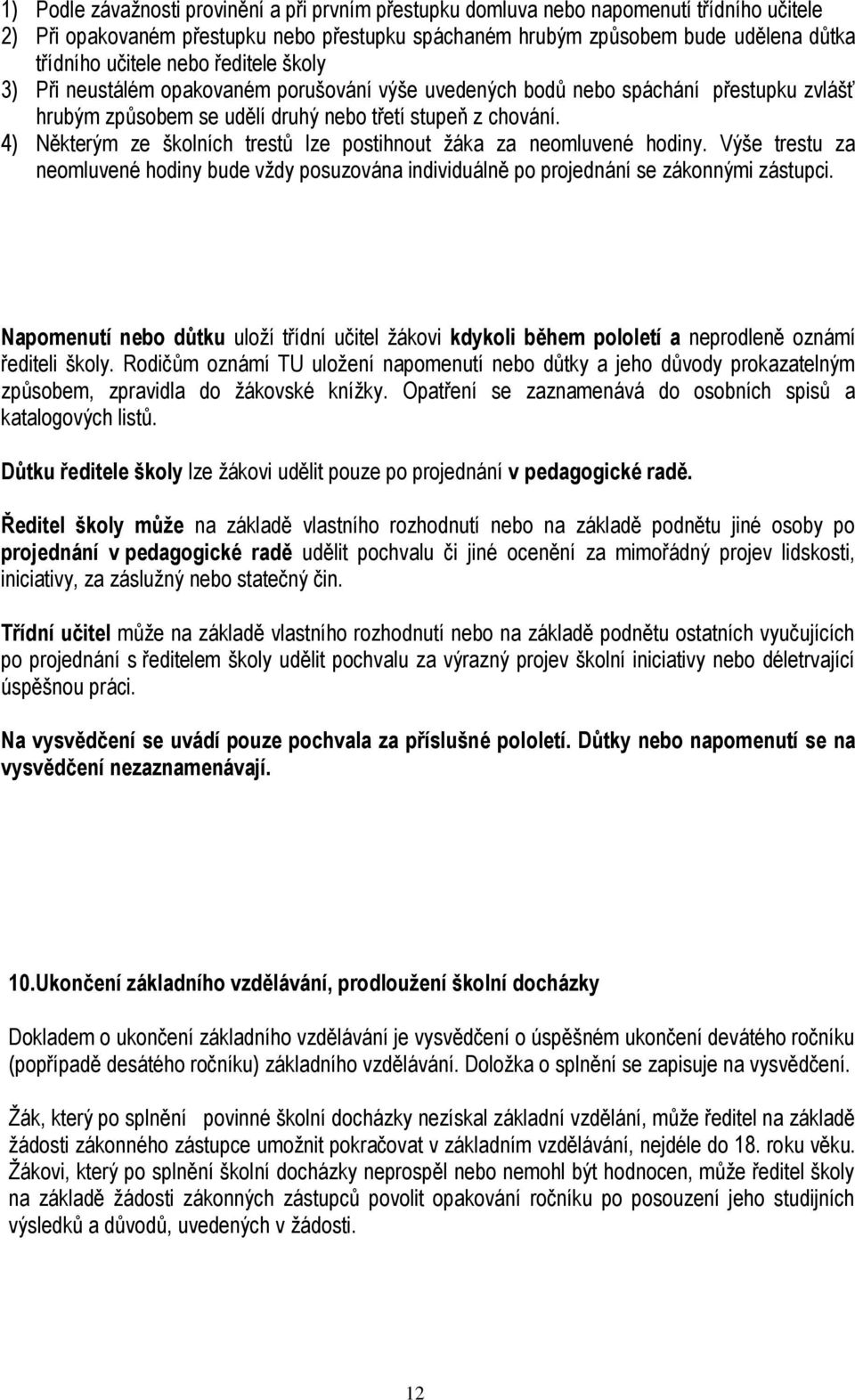 4) Některým ze školních trestů lze postihnout žáka za neomluvené hodiny. Výše trestu za neomluvené hodiny bude vždy posuzována individuálně po projednání se zákonnými zástupci.