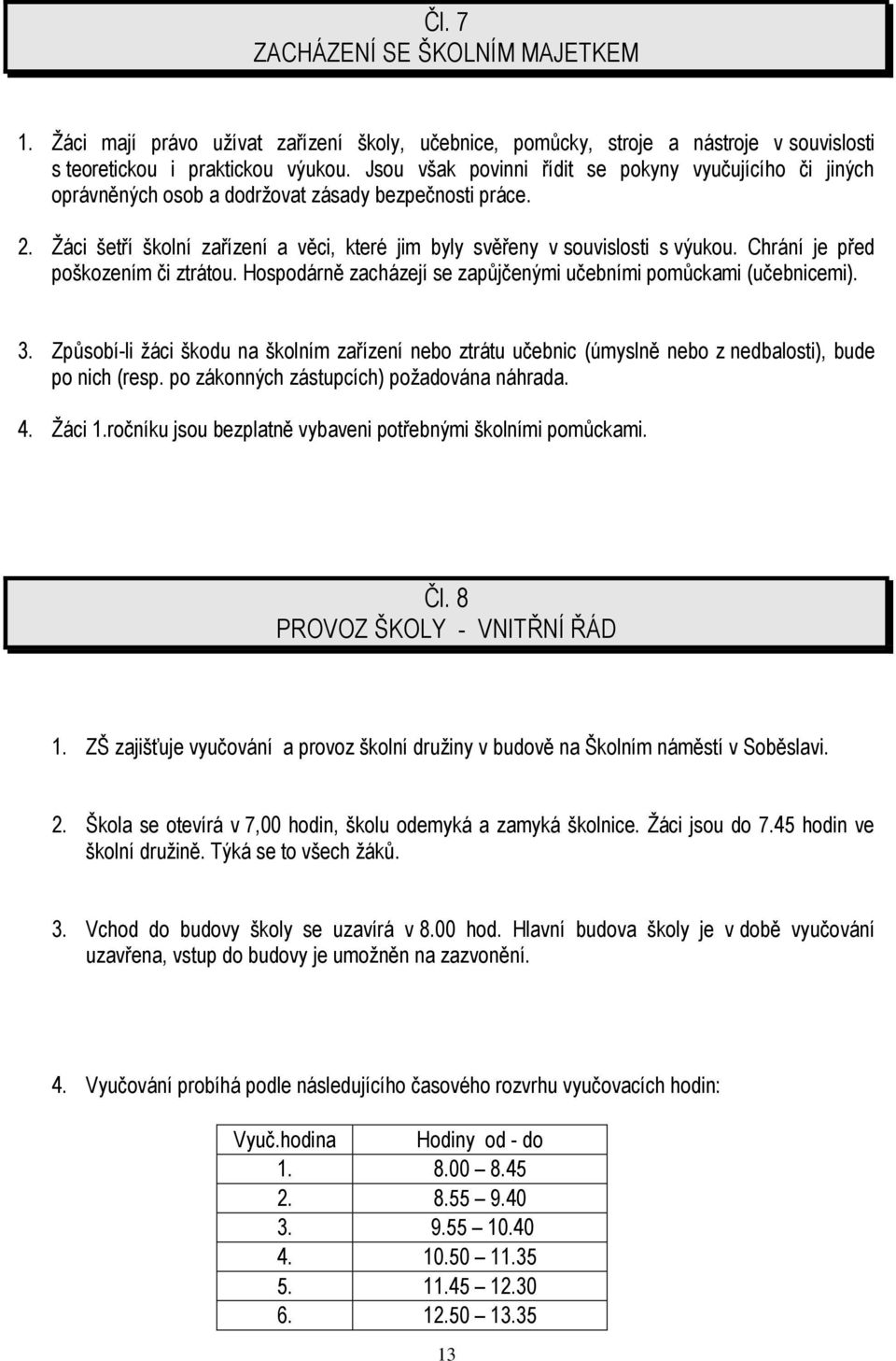 Chrání je před poškozením či ztrátou. Hospodárně zacházejí se zapůjčenými učebními pomůckami (učebnicemi). 3.