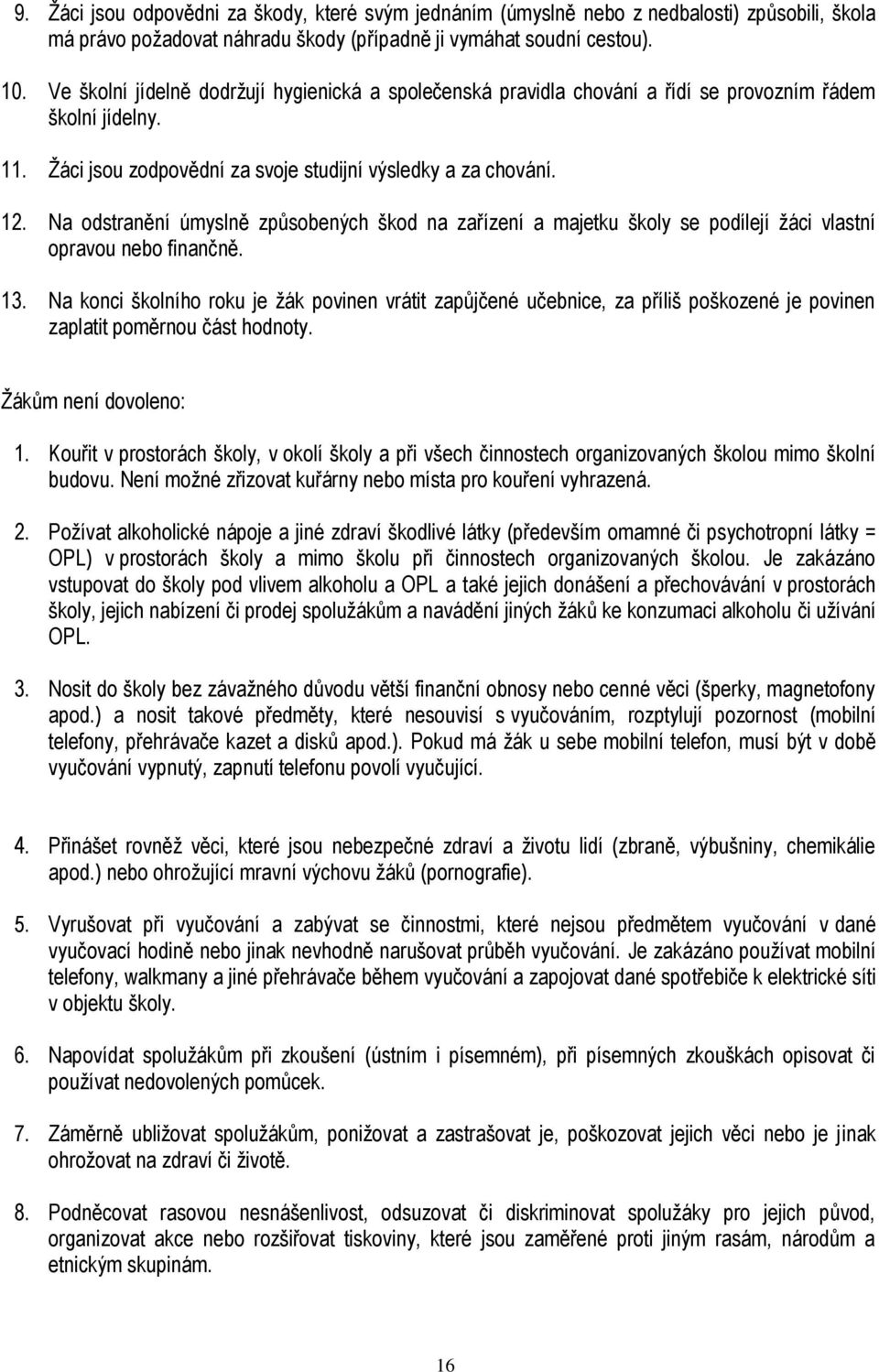 Na odstranění úmyslně způsobených škod na zařízení a majetku školy se podílejí žáci vlastní opravou nebo finančně. 13.