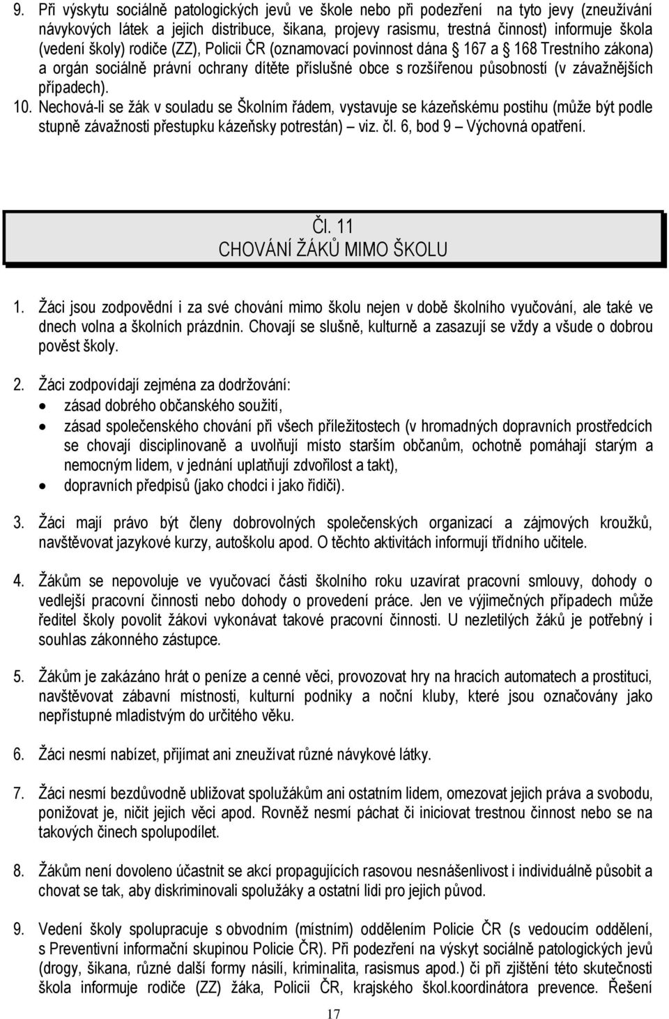 Nechová-li se žák v souladu se Školním řádem, vystavuje se kázeňskému postihu (může být podle stupně závažnosti přestupku kázeňsky potrestán) viz. čl. 6, bod 9 Výchovná opatření. Čl.