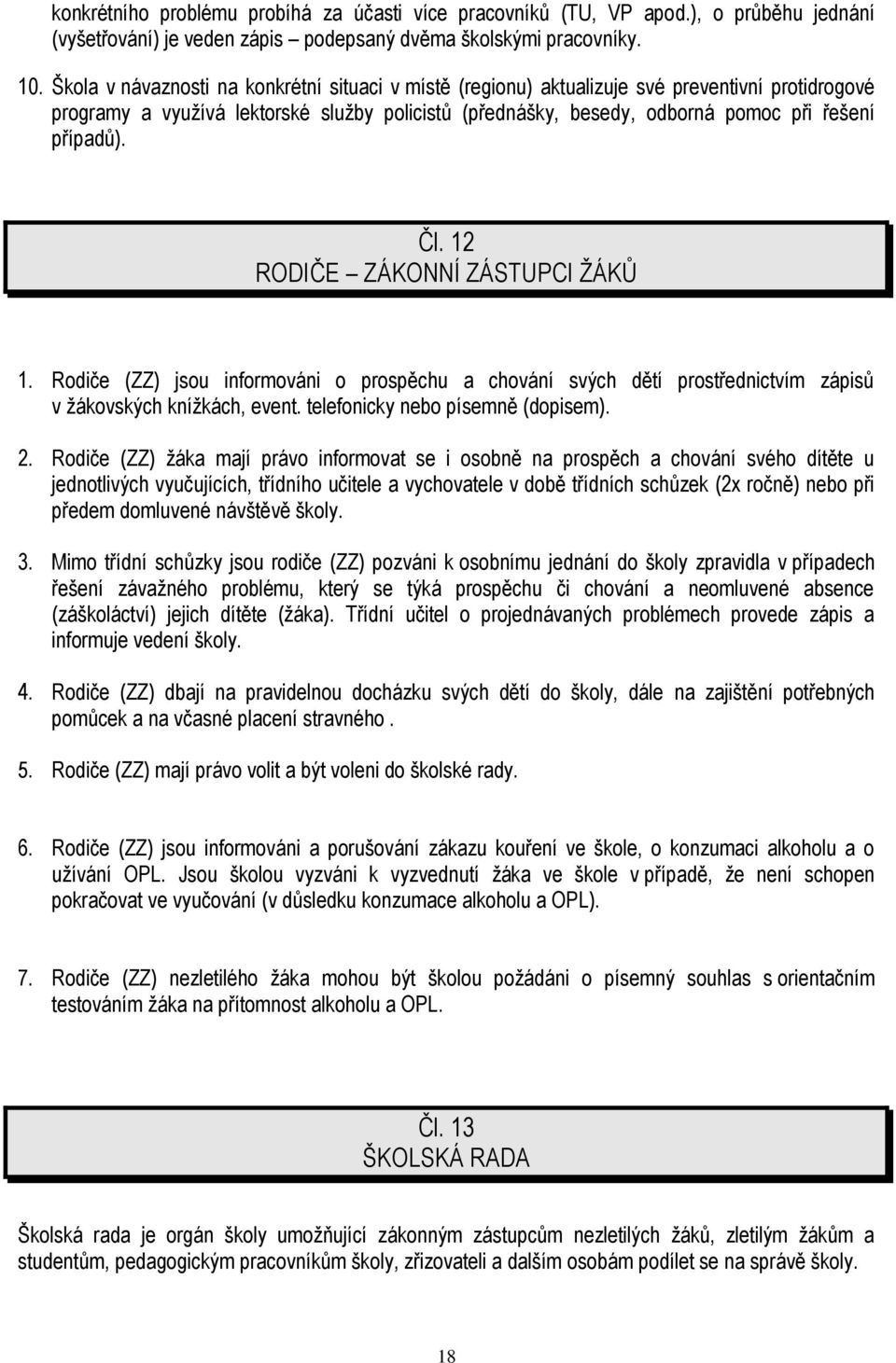 Čl. 12 RODIČE ZÁKONNÍ ZÁSTUPCI ŽÁKŮ 1. Rodiče (ZZ) jsou informováni o prospěchu a chování svých dětí prostřednictvím zápisů v žákovských knížkách, event. telefonicky nebo písemně (dopisem). 2.