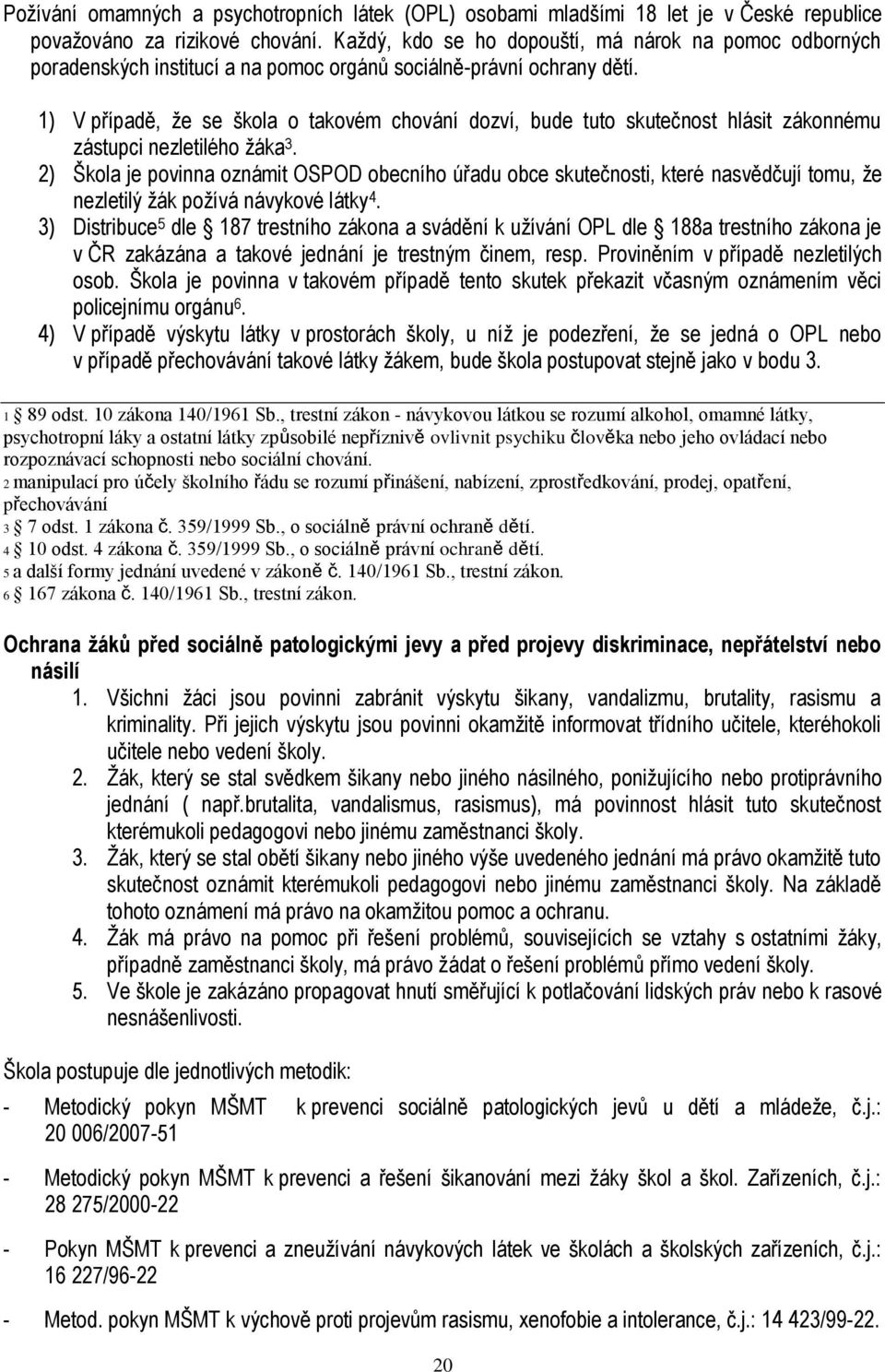 1) V případě, že se škola o takovém chování dozví, bude tuto skutečnost hlásit zákonnému zástupci nezletilého žáka 3.