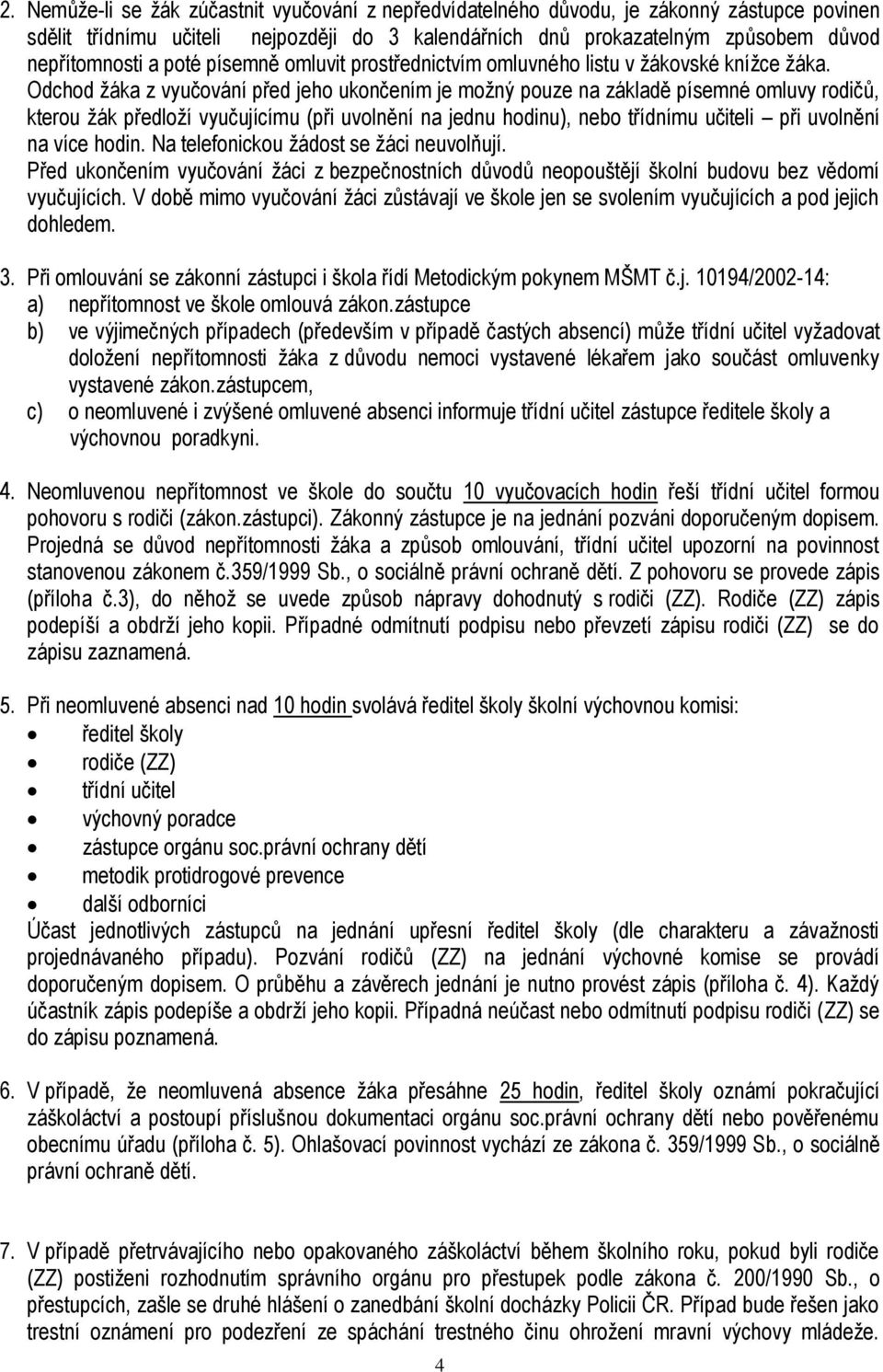 Odchod žáka z vyučování před jeho ukončením je možný pouze na základě písemné omluvy rodičů, kterou žák předloží vyučujícímu (při uvolnění na jednu hodinu), nebo třídnímu učiteli při uvolnění na více