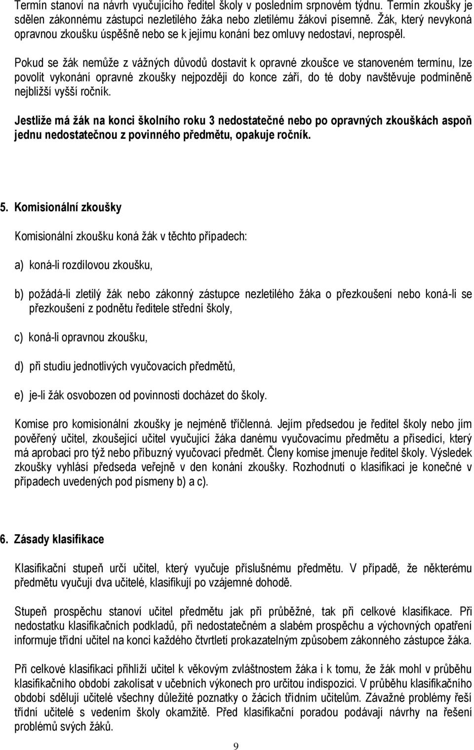 Pokud se žák nemůže z vážných důvodů dostavit k opravné zkoušce ve stanoveném termínu, lze povolit vykonání opravné zkoušky nejpozději do konce září, do té doby navštěvuje podmíněně nejbližší vyšší