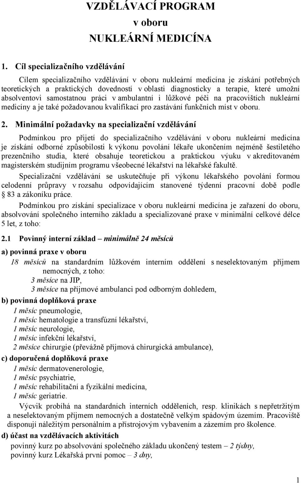 absolventovi samostatnou práci v ambulantní i lůžkové péči na pracovištích nukleární medicíny a je také požadovanou kvalifikací pro zastávání funkčních míst v oboru. 2.