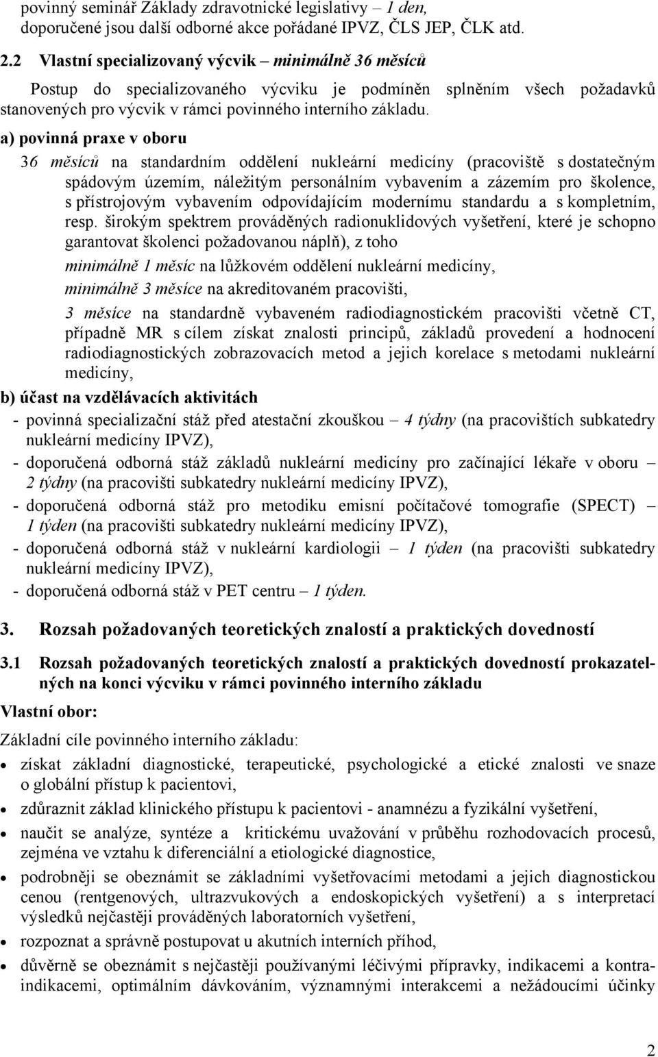 a) povinná praxe v oboru 36 měsíců na standardním oddělení nukleární medicíny (pracoviště s dostatečným spádovým územím, náležitým personálním vybavením a zázemím pro školence, s přístrojovým