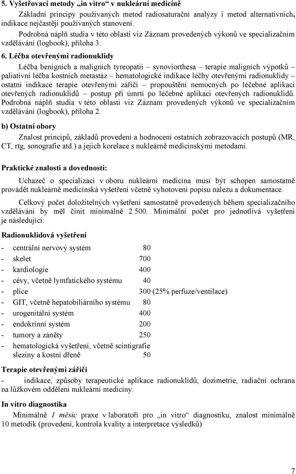 Léčba otevřenými radionuklidy Léčba benigních a maligních tyreopatií synoviorthesa terapie maligních výpotků paliativní léčba kostních metastáz hematologické indikace léčby otevřenými radionuklidy