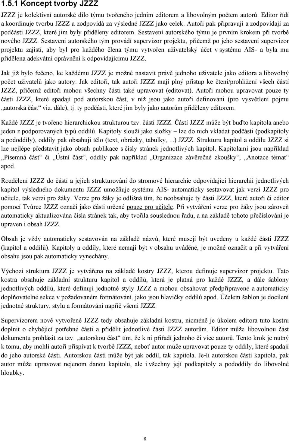 Sestavení autorského tým provádí supervizor projektu, přičemž po jeho sestavení supervizor projektu zajistí, aby byl pro každého člena týmu vytvořen uživatelský účet v systému AIS- a byla mu