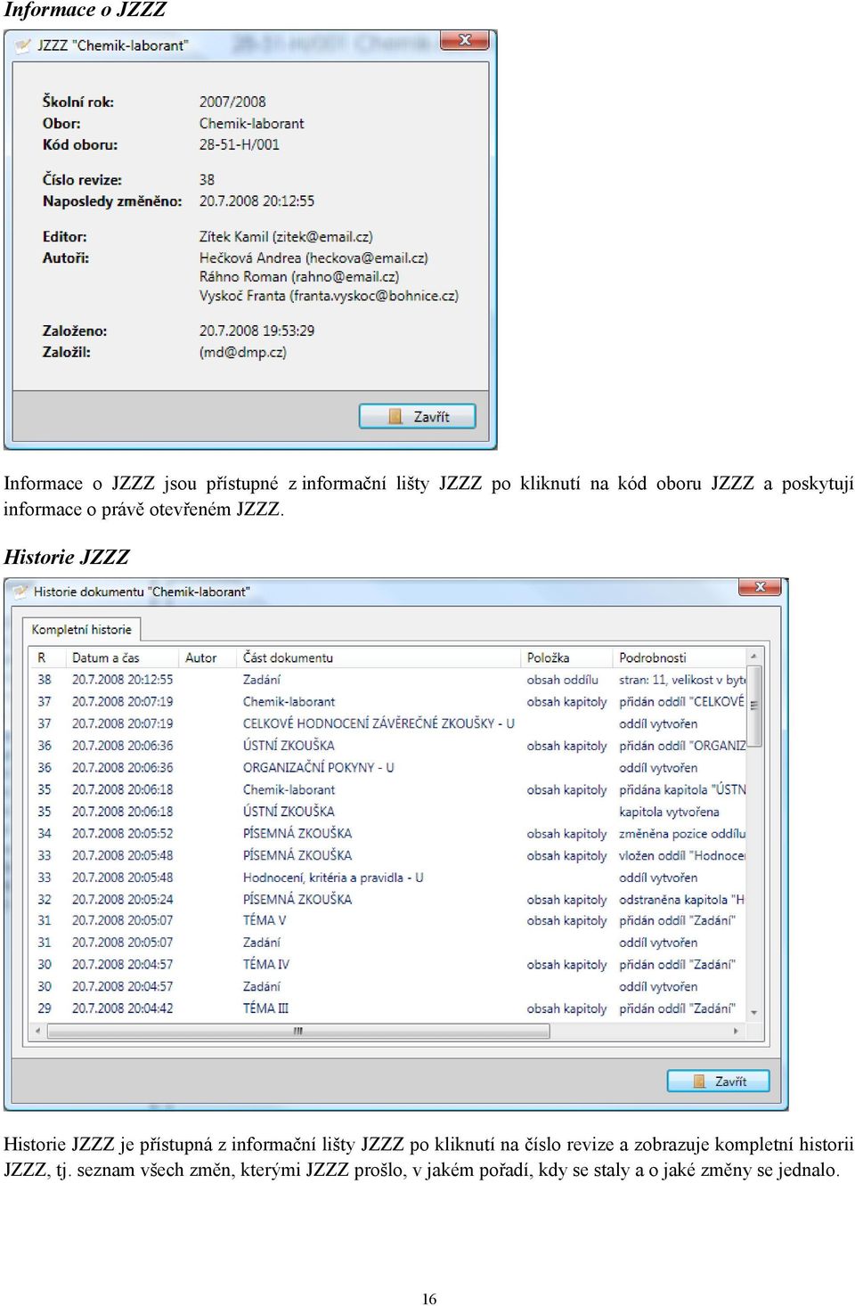 Historie JZZZ Historie JZZZ je přístupná z informační lišty JZZZ po kliknutí na číslo revize a