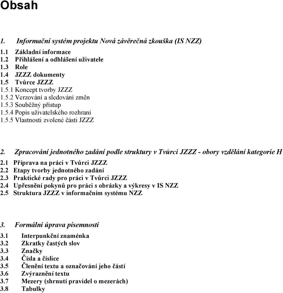 Zpracování jednotného zadání podle struktury v Tvůrci JZZZ - obory vzdělání kategorie H 2.1 Příprava na práci v Tvůrci JZZZ 2.2 Etapy tvorby jednotného zadání 2.