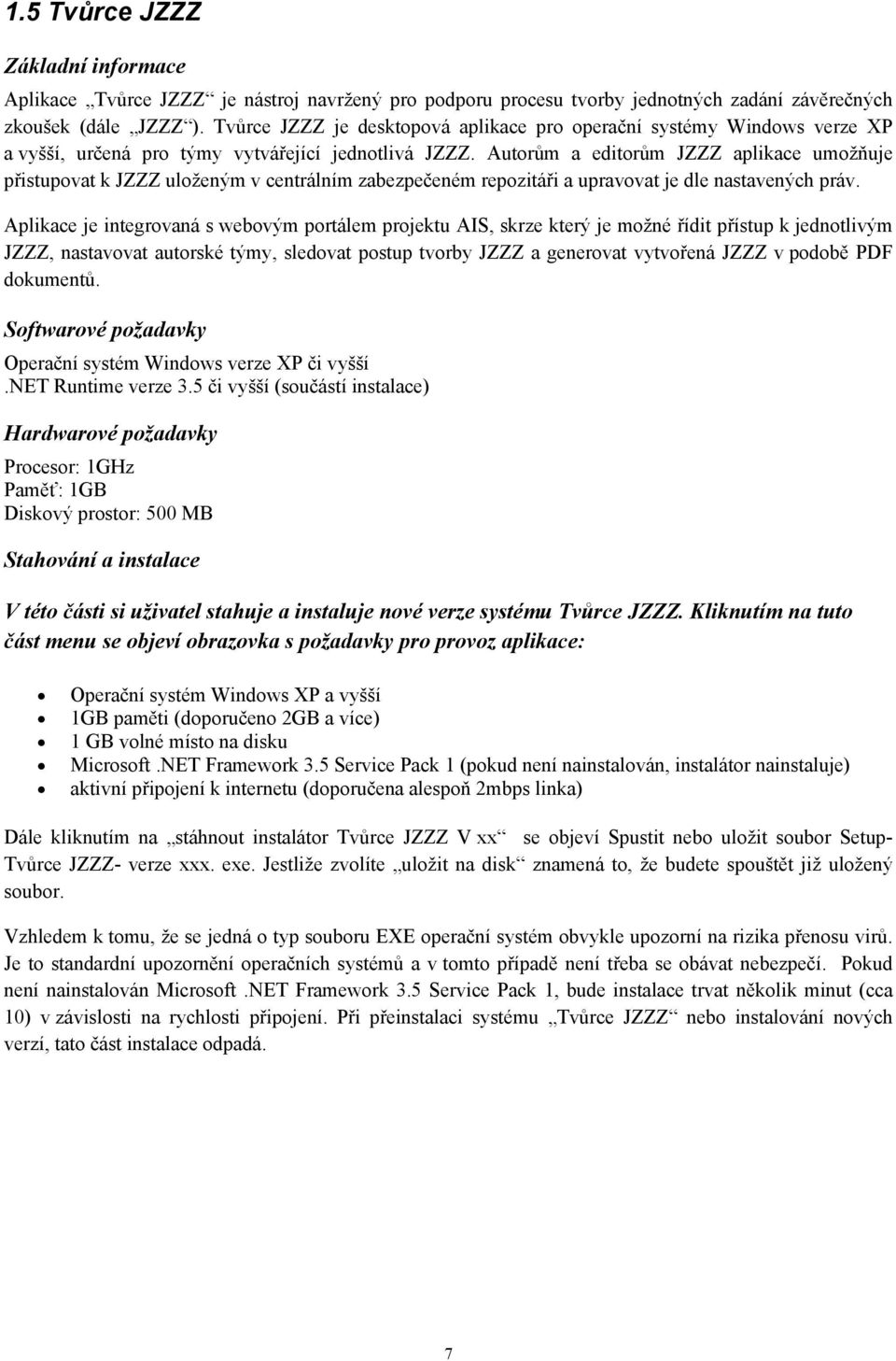 Autorům a editorům JZZZ aplikace umožňuje přistupovat k JZZZ uloženým v centrálním zabezpečeném repozitáři a upravovat je dle nastavených práv.