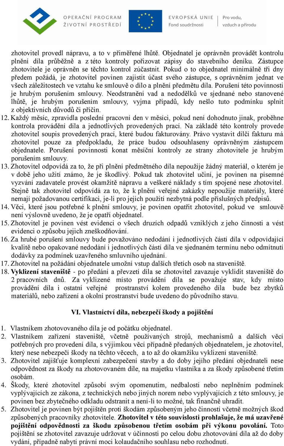 Pokud o to objednatel minimálně tři dny předem požádá, je zhotovitel povinen zajistit účast svého zástupce, s oprávněním jednat ve všech záležitostech ve vztahu ke smlouvě o dílo a plnění předmětu