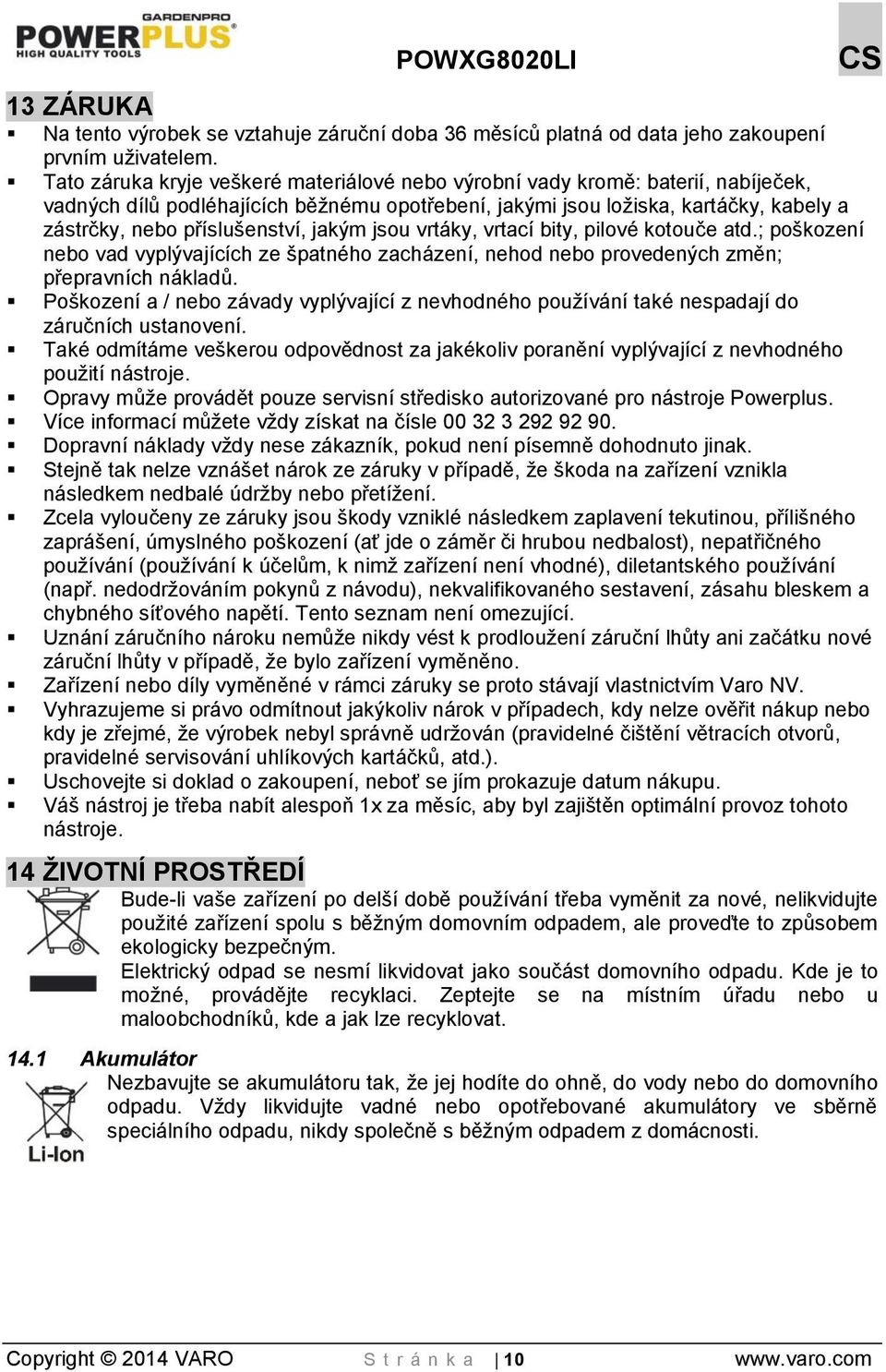 jakým jsou vrtáky, vrtací bity, pilové kotouče atd.; poškození nebo vad vyplývajících ze špatného zacházení, nehod nebo provedených změn; přepravních nákladů.