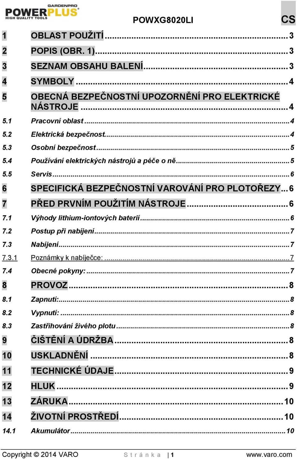 .. 6 7.2 Postup při nabíjení... 7 7.3 Nabíjení... 7 7.3.1 Poznámky k nabíječce:... 7 7.4 Obecné pokyny:... 7 8 PROVOZ... 8 8.1 Zapnutí:... 8 8.2 Vypnutí:... 8 8.3 Zastřihování živého plotu.