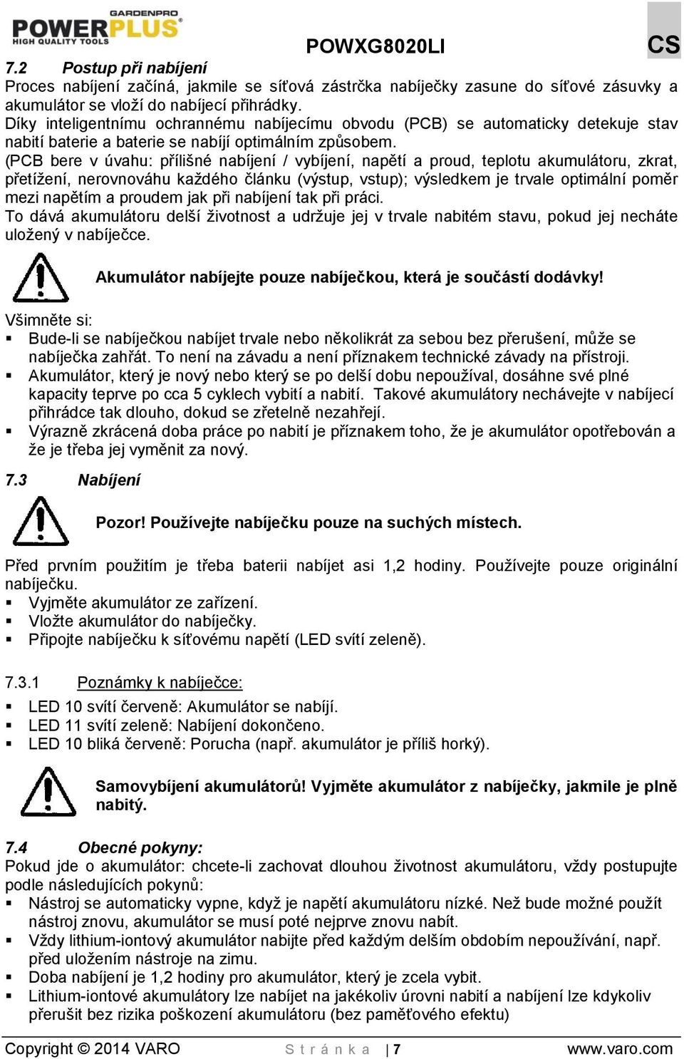 (PCB bere v úvahu: přílišné nabíjení / vybíjení, napětí a proud, teplotu akumulátoru, zkrat, přetížení, nerovnováhu každého článku (výstup, vstup); výsledkem je trvale optimální poměr mezi napětím a