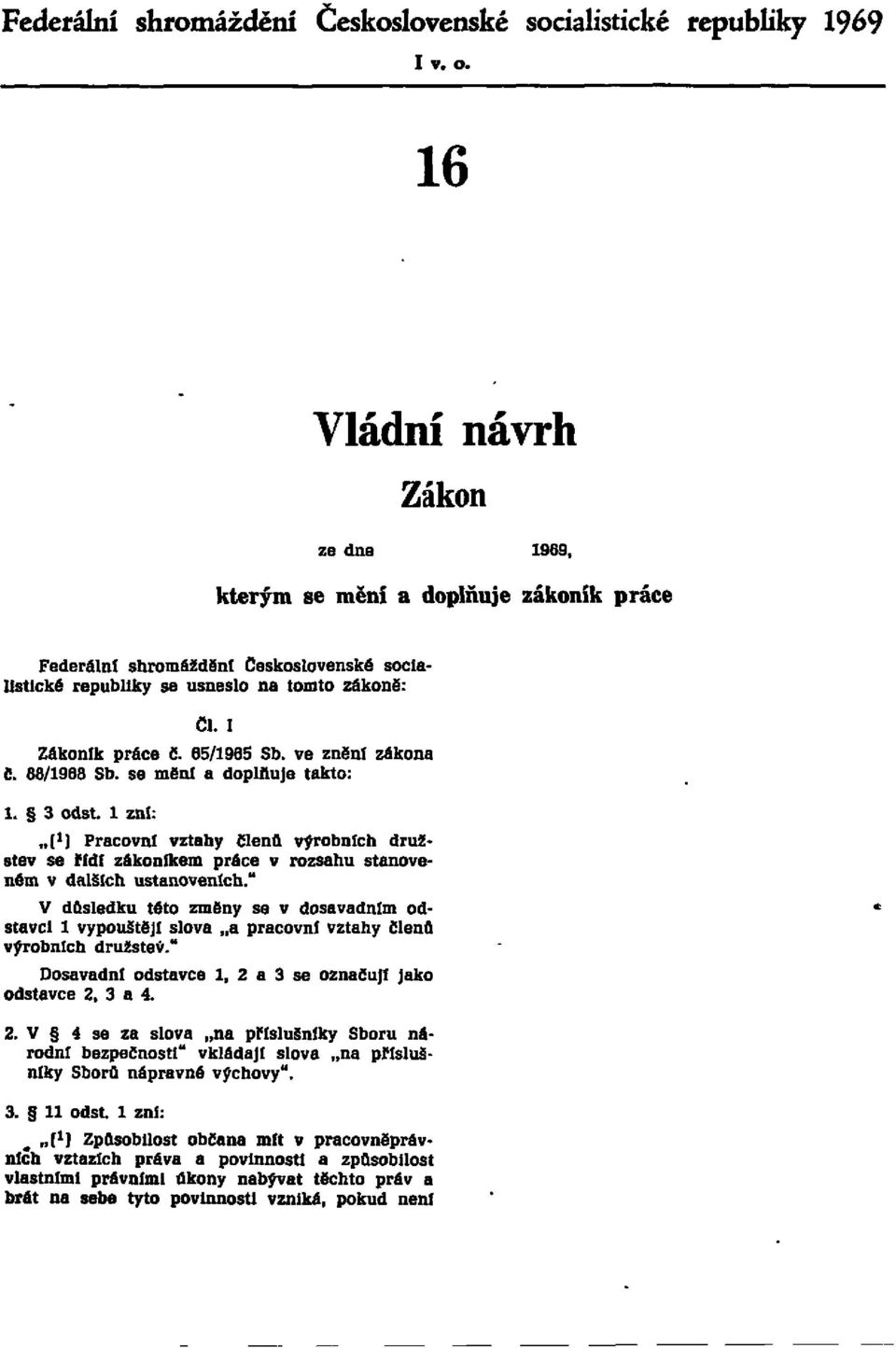 ve znění zákona Č. 88/1968 Sb. se mění a doplňuje takto: 1. 3 odst. l zní: ( 1 ) Pracovní vztahy členů výrobních družstev se řidí zákoníkem práce v rozsahu stanoveném v dalších ustanoveních.