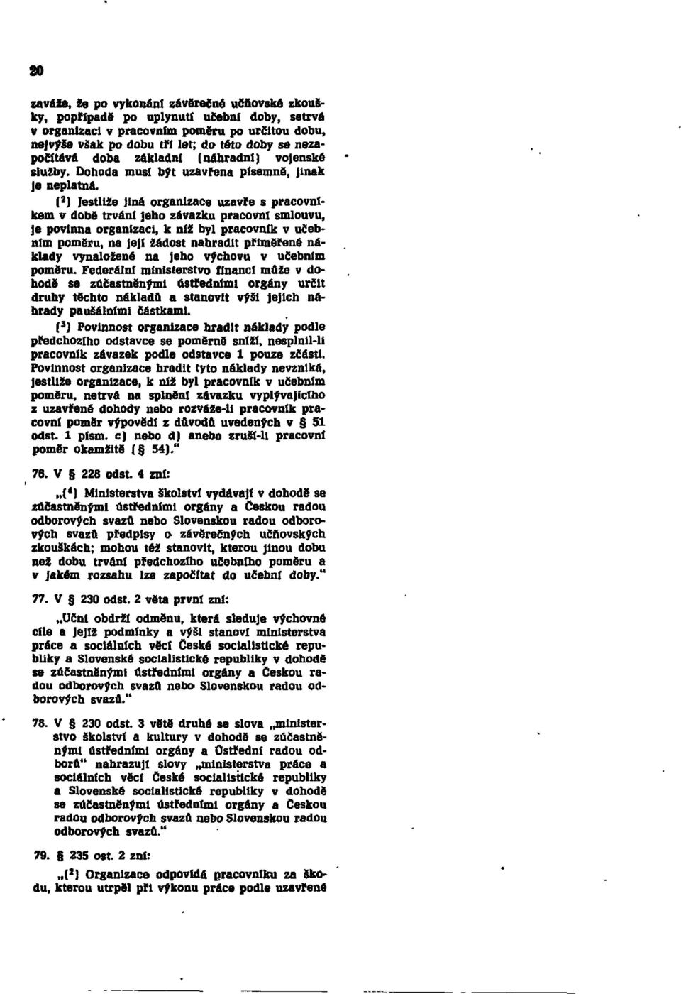 (2) Jestliže jiná organizace uzavře s pracovníkem v době trváni jeho závazku pracovní smlouvu, Je povinna organizaci, k niž byl pracovník v učebním poměru, na její žádost nahradit přiměřené náklady