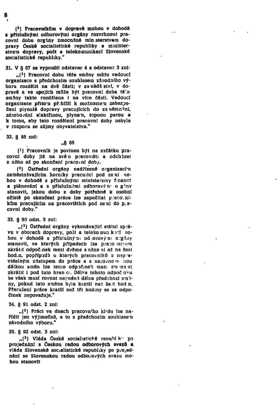 V 87 se vypouští odstavec 4 a odstavec 3 zní: ( 3 ) Pracovní dobu téže směny může vedoucí organizace s předchozím souhlasem závodního výboru rozdělit na dvě části; v zemědelství, v dopravě a ve
