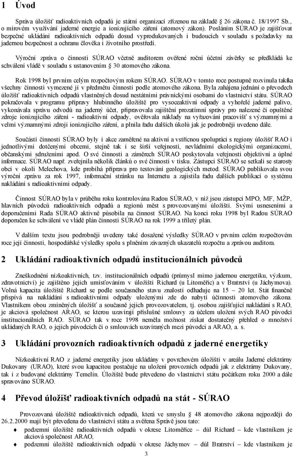 Výroční zpráva o činnosti SÚRAO včetně auditorem ověřené roční účetní závěrky se předkládá ke schválení vládě v souladu s ustanovením 30 atomového zákona.