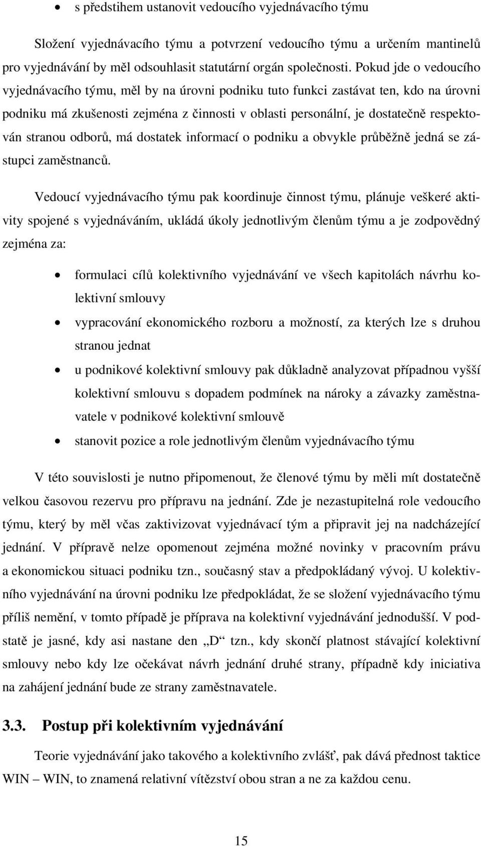 stranou odborů, má dostatek informací o podniku a obvykle průběžně jedná se zástupci zaměstnanců.