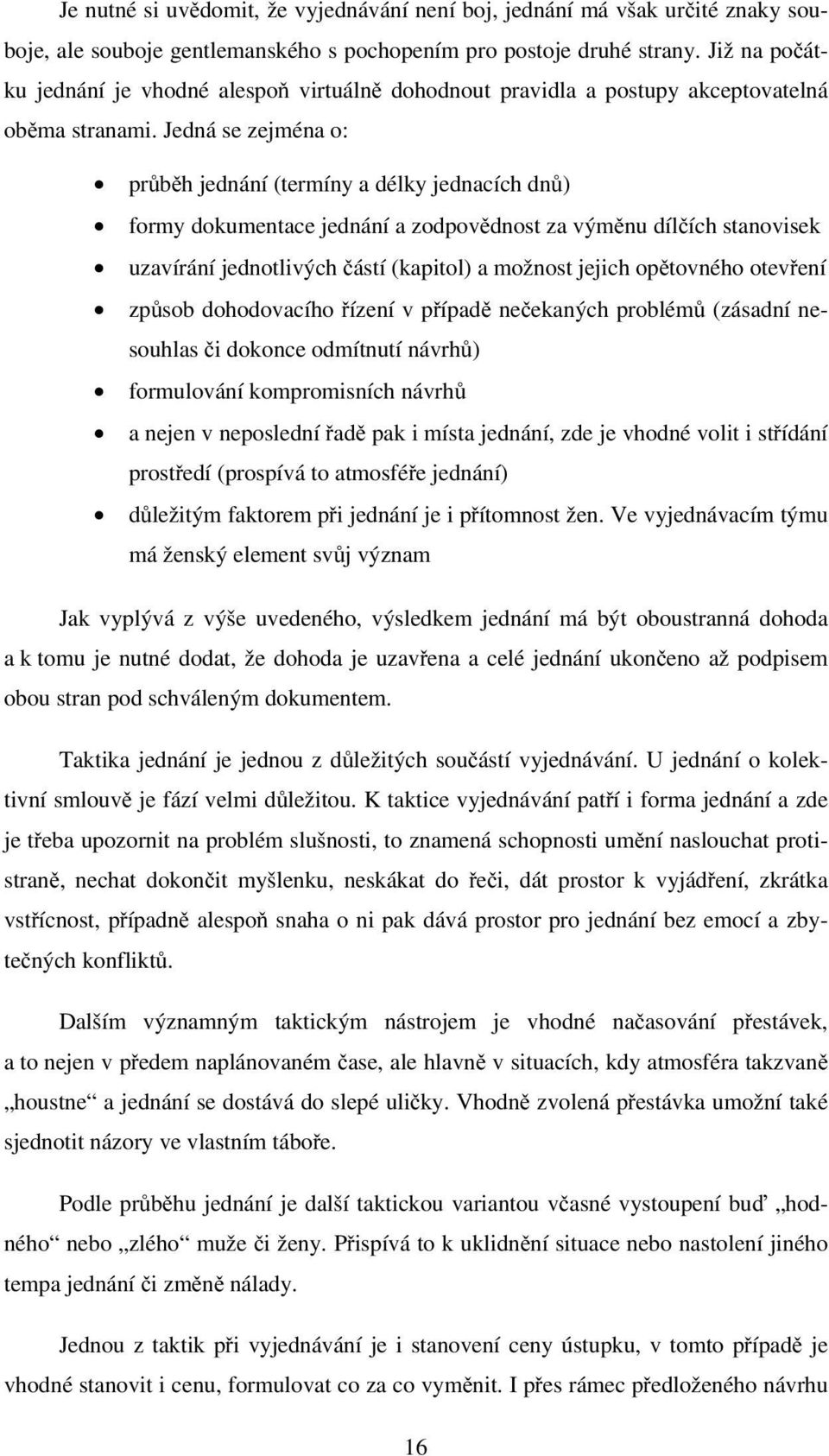 Jedná se zejména o: průběh jednání (termíny a délky jednacích dnů) formy dokumentace jednání a zodpovědnost za výměnu dílčích stanovisek uzavírání jednotlivých částí (kapitol) a možnost jejich