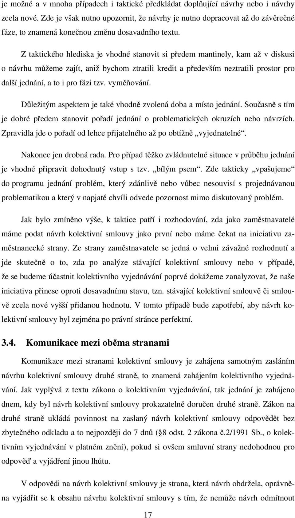 Z taktického hlediska je vhodné stanovit si předem mantinely, kam až v diskusi o návrhu můžeme zajít, aniž bychom ztratili kredit a především neztratili prostor pro další jednání, a to i pro fázi tzv.