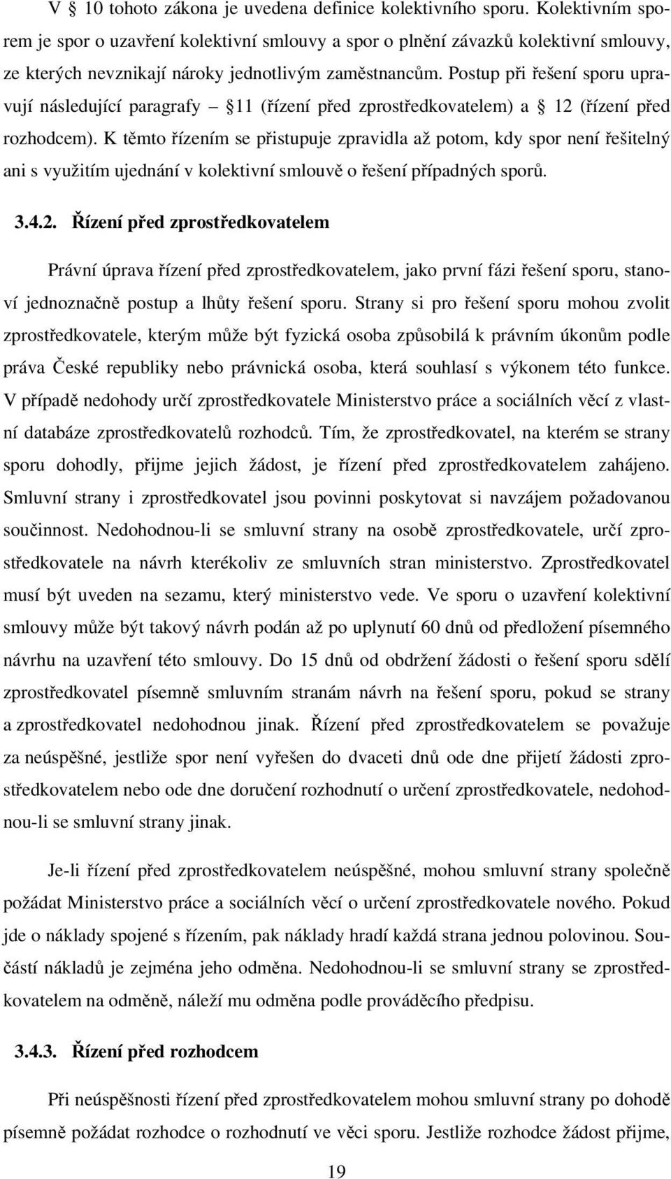 Postup při řešení sporu upravují následující paragrafy 11 (řízení před zprostředkovatelem) a 12 (řízení před rozhodcem).